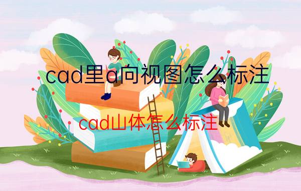 cad里a向视图怎么标注 cad山体怎么标注？